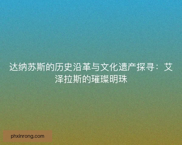 达纳苏斯的历史沿革与文化遗产探寻：艾泽拉斯的璀璨明珠