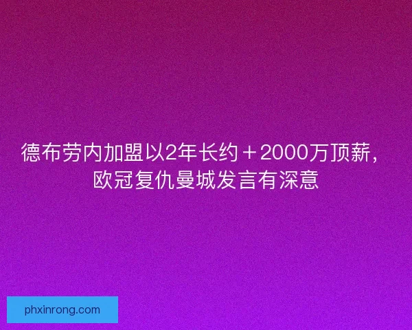 德布劳内加盟以2年长约+2000万顶薪,欧冠复仇曼城发言有深意 德布劳内加盟以2年长约+2000万顶薪,欧冠复仇曼城发言有深意